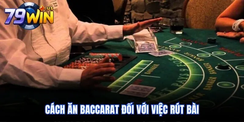 Cách ăn Baccarat đối với việc rút bài