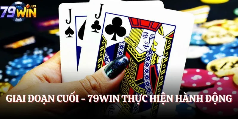 Giai đoạn cuối - 79Win thực hiện hành động