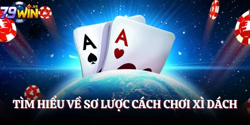 Tìm hiểu về sơ lược cách chơi Xì Dách