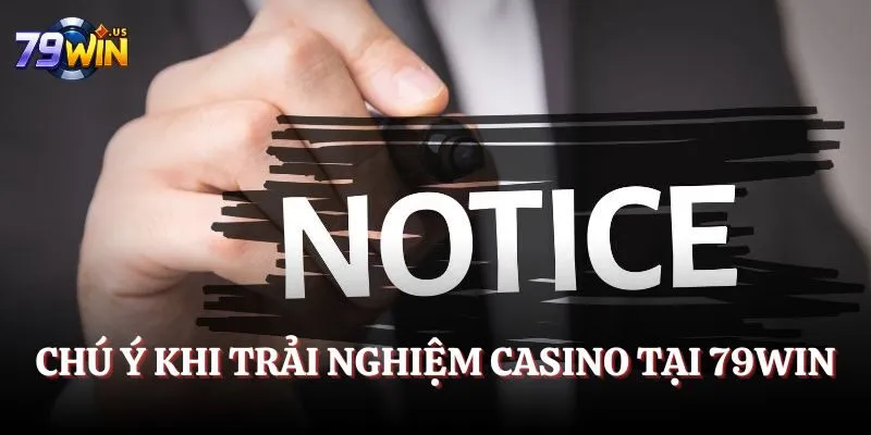 Chú ý khi trải nghiệm casino taij 79WIN