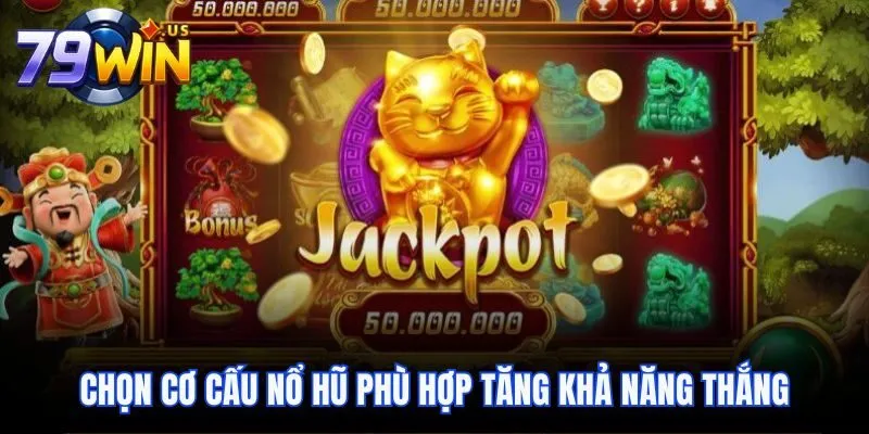 Chọn cơ cấu nổ hũ phù hợp tăng khả năng thắng