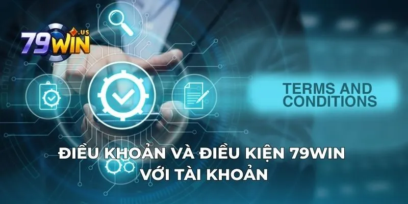 Điều khoản và điều kiện 79WIN với tài khoản