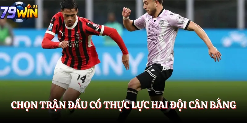 Chọn trận đấu có thực lực hai đội cân bằng