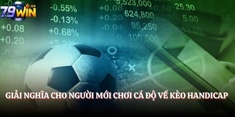 Giải nghĩa cho người mới chơi cá độ về kèo handicap 