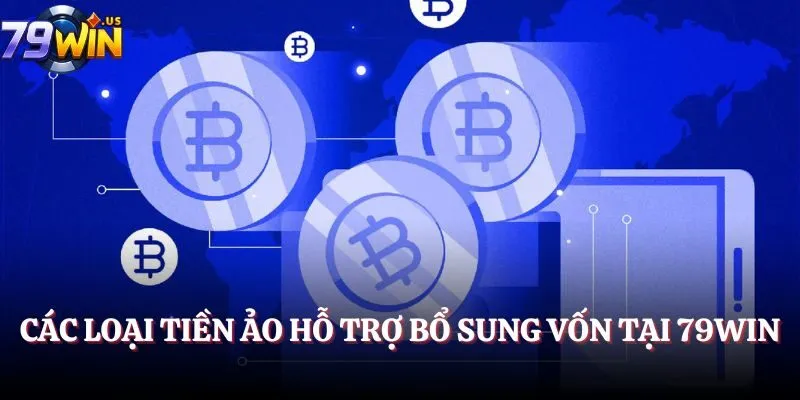 Các loại tiền ảo hỗ trợ bổ sung vốn tại 79Win