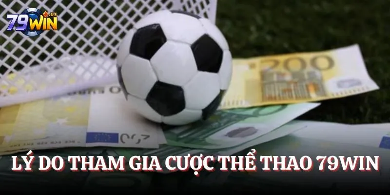 Lý do tham gia cược thể thao 79WIN