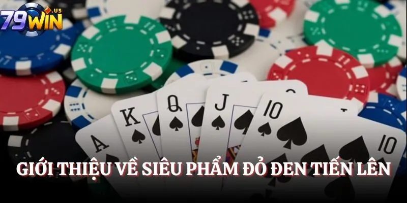 Giới thiệu về siêu phẩm đỏ đen Tiến lên